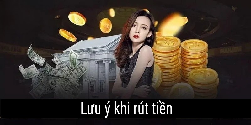 Người chơi nên lưu ý để tránh các sự cố xảy ra trong quá trình rút tiền